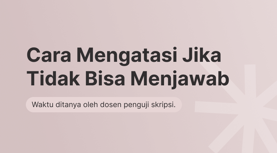 Cara Mengatasi Jika Tidak Bisa Menjawab Ujian Skripsi